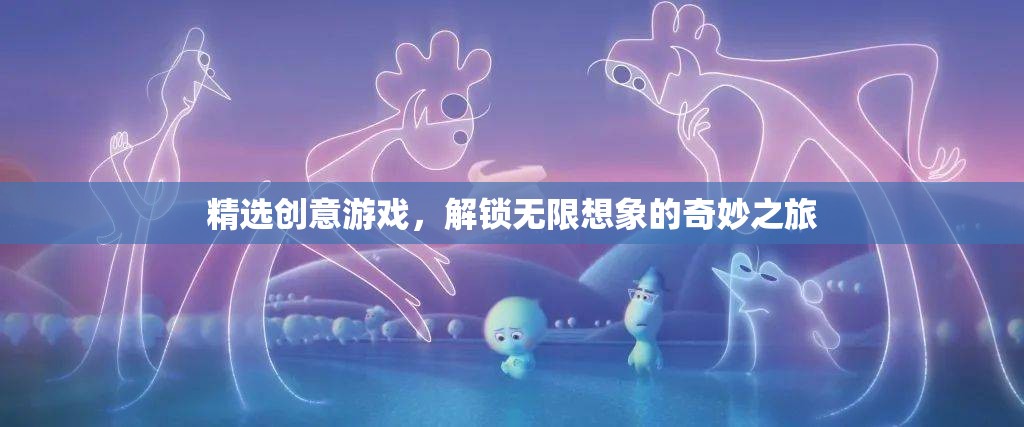 解鎖無限想象的奇妙之旅，精選創(chuàng)意游戲大賞