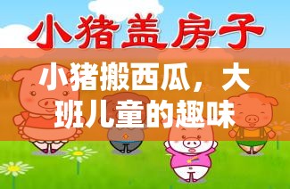 小豬搬西瓜，大班兒童趣味體育游戲新體驗