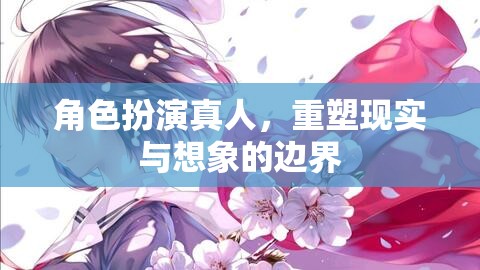 重塑現(xiàn)實(shí)與想象的邊界，角色扮演真人的新探索