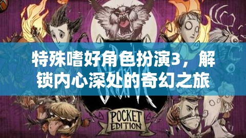 解鎖內(nèi)心奇幻之旅，特殊嗜好角色扮演3的奇妙體驗(yàn)