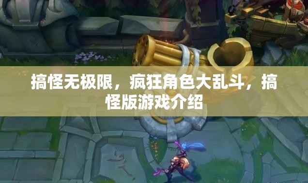 搞怪無(wú)極限，瘋狂角色大亂斗，搞怪版游戲介紹