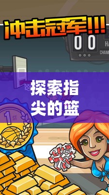 指尖籃球盛宴，深度解析街頭籃球風(fēng)云——一款令人上癮的手機(jī)體育籃球游戲