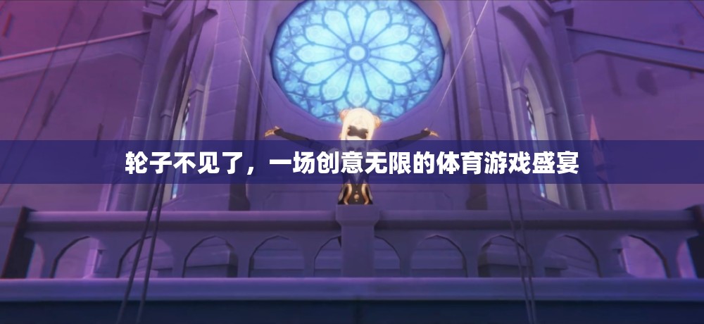 創(chuàng)意無限，輪子消失后的體育游戲新紀元