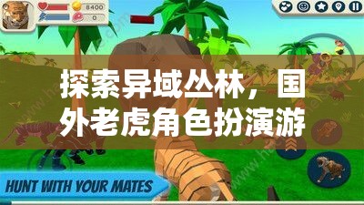 異域叢林探險(xiǎn)，國(guó)外老虎角色扮演游戲揭秘  第3張