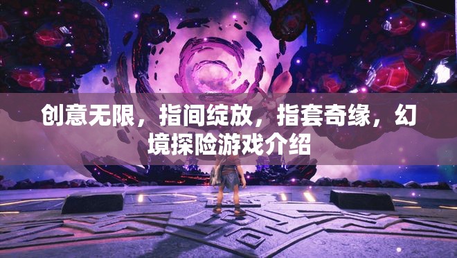 指間綻放的創(chuàng)意奇緣，探索幻境的指套探險游戲