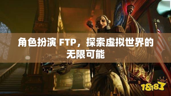 FTP角色扮演，解鎖虛擬世界的無限潛能