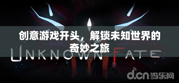 解鎖未知世界的奇妙之旅，創(chuàng)意游戲開篇的奇幻冒險