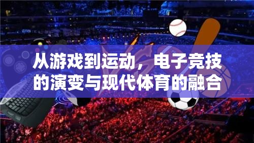 從游戲到運(yùn)動，電子競技的演變與現(xiàn)代體育的融合
