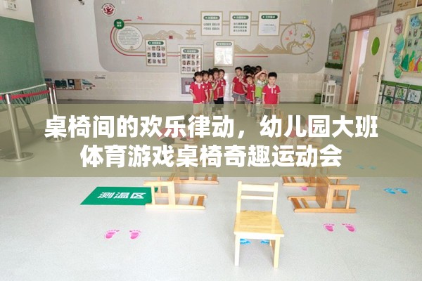 桌椅間的歡樂律動(dòng)，幼兒園大班體育游戲桌椅奇趣運(yùn)動(dòng)會(huì)的歡樂盛宴