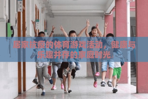 居家抗疫的體育游戲活動(dòng)，健康與樂趣并存的家庭時(shí)光