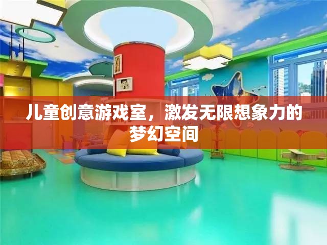 兒童創(chuàng)意游戲室，激發(fā)無(wú)限想象力的夢(mèng)幻天地