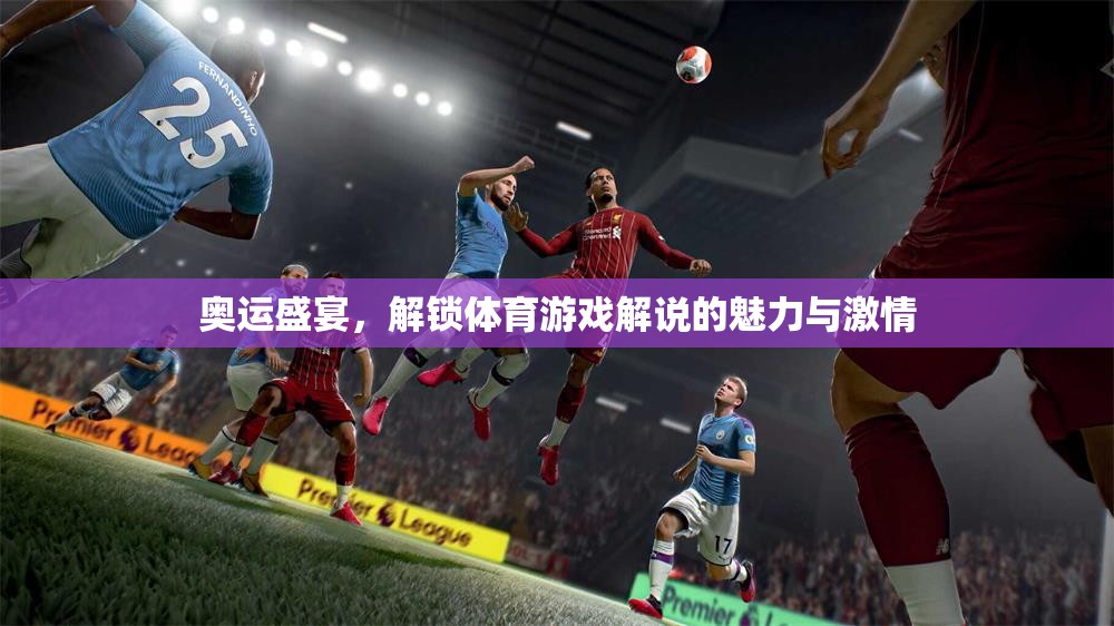 奧運(yùn)盛宴，解鎖體育游戲解說的魅力與激情