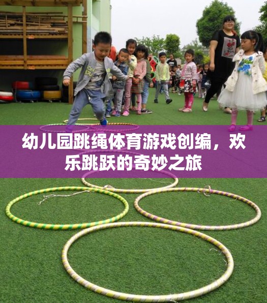 幼兒園跳繩體育游戲創(chuàng)編，歡樂跳躍的奇妙之旅