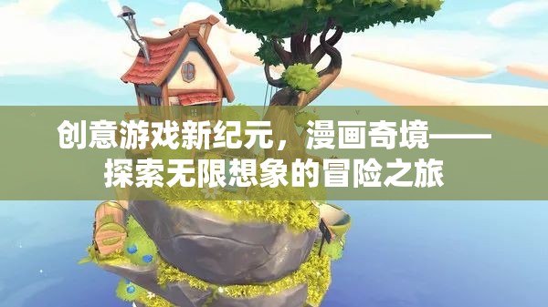 漫畫奇境，探索無限想象的創(chuàng)意游戲新紀(jì)元