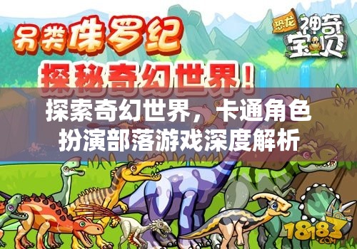 探索奇幻世界，卡通角色扮演部落游戲的深度解析