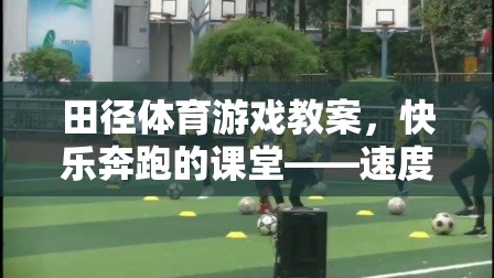 快樂奔跑的課堂，田徑體育游戲教案的激情與速度