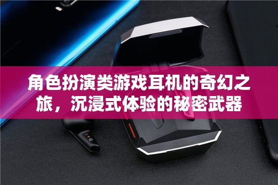 沉浸式奇幻之旅，角色扮演游戲耳機(jī)的秘密武器