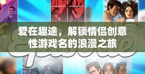 愛在趣途，解鎖情侶創(chuàng)意游戲名的浪漫之旅