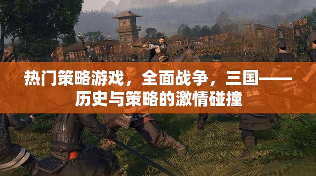 全面戰(zhàn)爭，三國——?dú)v史與策略的激情碰撞