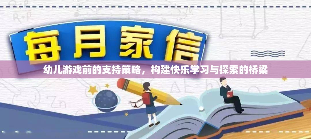 幼兒游戲前支持策略，搭建快樂學(xué)習(xí)與探索的橋梁