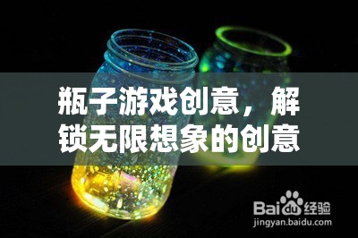 解鎖無限想象的創(chuàng)意盛宴，瓶子游戲新玩法