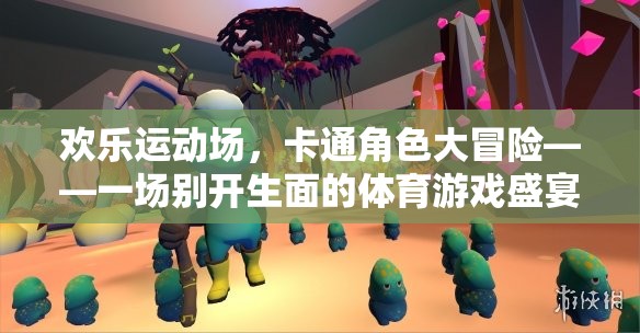 歡樂(lè)運(yùn)動(dòng)場(chǎng)，卡通角色大冒險(xiǎn)——解鎖體育游戲的全新盛宴