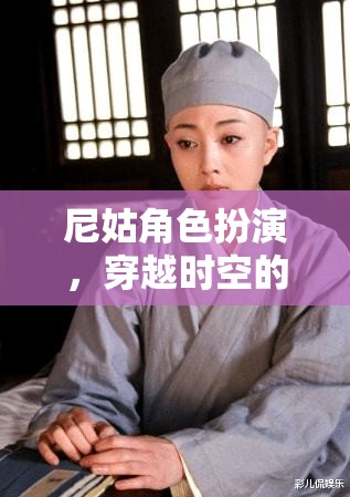 穿越時空的禪意之旅，尼姑角色的現(xiàn)代演繹