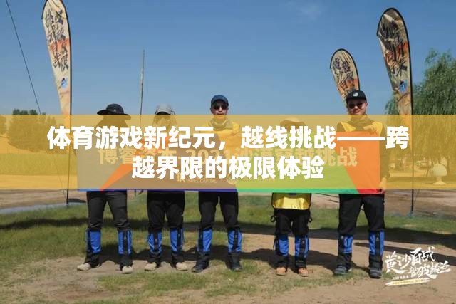 越線挑戰(zhàn)，體育游戲新紀元中的界限跨越極限體驗