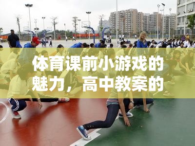 體育課前小游戲的魅力，高中教案的創(chuàng)意與活力激發(fā)策略