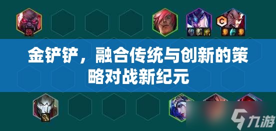 金鏟鏟，融合傳統(tǒng)與創(chuàng)新的策略對戰(zhàn)新紀元