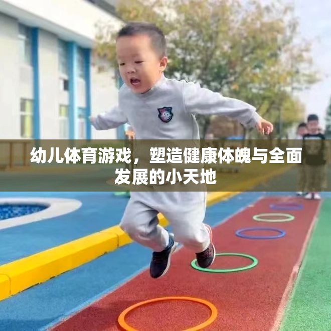幼兒體育游戲，塑造健康體魄與全面發(fā)展的小天地