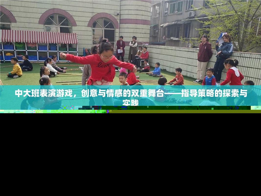 中大班表演游戲，創(chuàng)意與情感的雙重舞臺(tái)——指導(dǎo)策略的探索與實(shí)踐