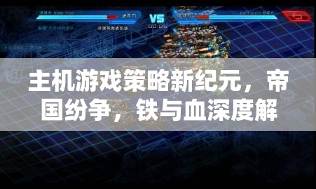 帝國(guó)紛爭(zhēng)，鐵與血——主機(jī)游戲策略新紀(jì)元深度解析