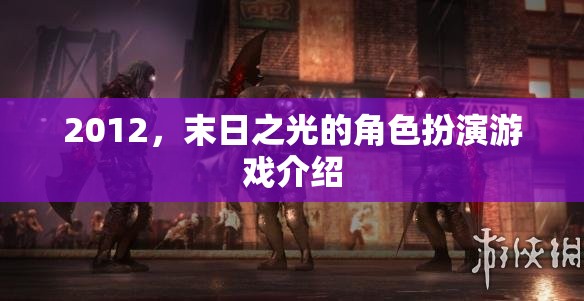 2012，末日之光的沉浸式角色扮演游戲體驗