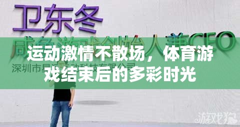 運(yùn)動激情的延續(xù)，體育游戲結(jié)束后的多彩時光
