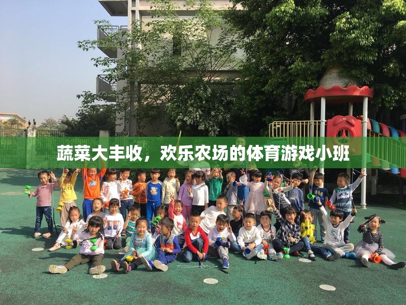 歡樂農(nóng)場，蔬菜大豐收與體育游戲小班