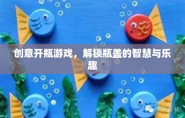 解鎖瓶蓋的智慧與樂趣，創(chuàng)意開瓶游戲