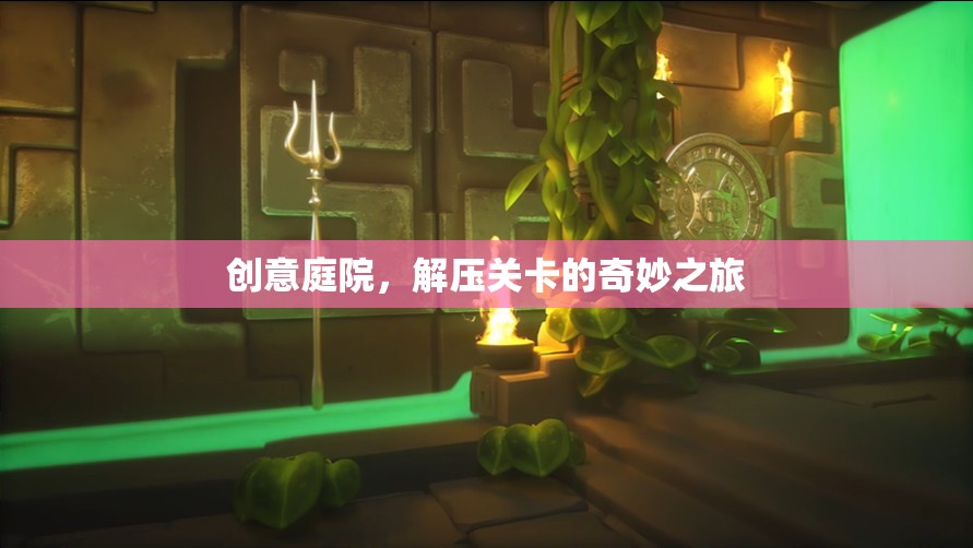 創(chuàng)意庭院的解壓關(guān)卡，一場(chǎng)奇妙的心靈之旅