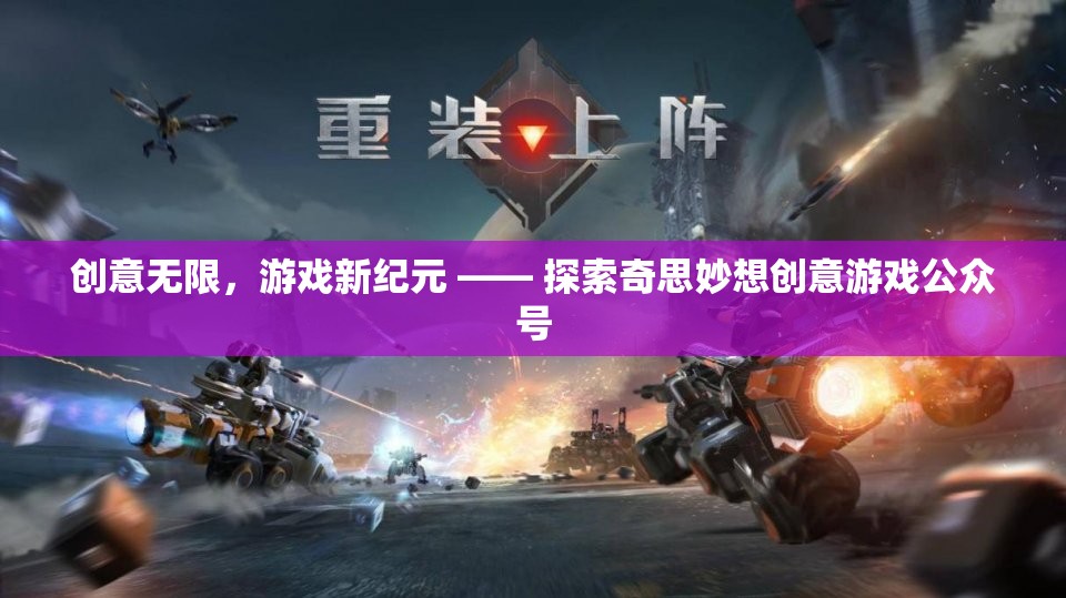 創(chuàng)意無限，游戲新紀(jì)元，探索奇思妙想創(chuàng)意游戲公眾號