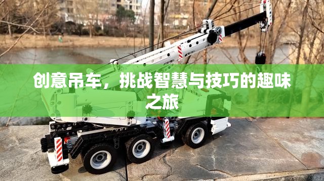 智慧與技巧的挑戰(zhàn)，創(chuàng)意吊車趣味之旅