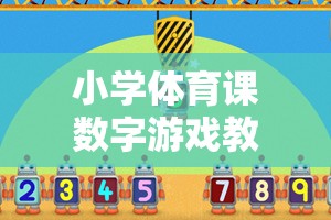 小學(xué)體育課數(shù)字游戲教案，數(shù)字跳躍大冒險
