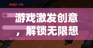 游戲，解鎖無限想象之門的創(chuàng)意鑰匙