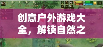 解鎖自然之趣，創(chuàng)意戶外游戲大全