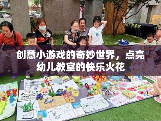 創(chuàng)意小游戲的奇妙世界，點(diǎn)亮幼兒教室的快樂火花
