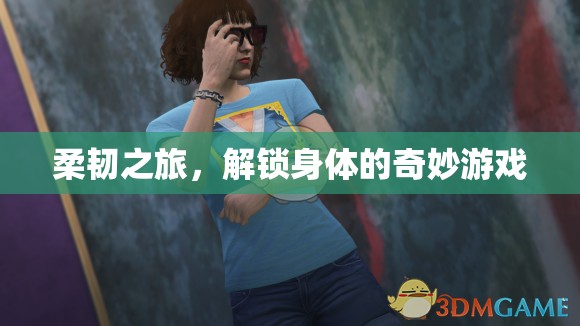 解鎖身體的奇妙游戲，柔韌之旅