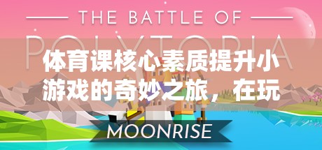 玩中學(xué)，樂中成長，體育課核心素質(zhì)提升小游戲的奇妙之旅
