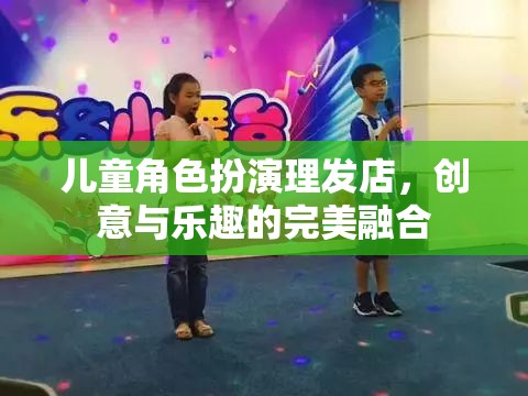 創(chuàng)意與樂趣并蓄，兒童角色扮演理發(fā)店的奇妙世界