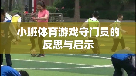 小班體育游戲，守門員的反思與啟示——提升幼兒團隊協(xié)作與個人技能的新視角