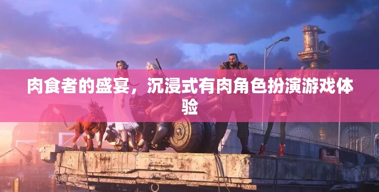 肉食者的狂歡，沉浸式有肉角色扮演游戲之旅