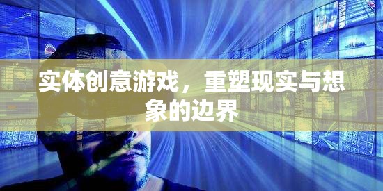 重塑現(xiàn)實(shí)與想象的邊界，探索實(shí)體創(chuàng)意游戲的無限可能